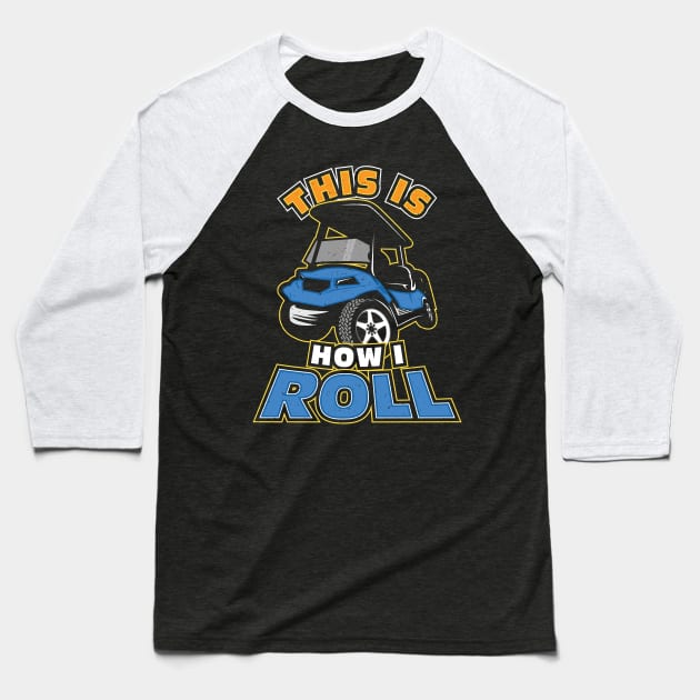 This is How I Roll Golf Cart Golfer Baseball T-Shirt by aneisha